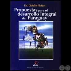 PROPUESTAS PARA EL DESARROLLO INTEGRAL DEL PARAGUAY - Autor: OVIDIO FLEITAS - Año 2006